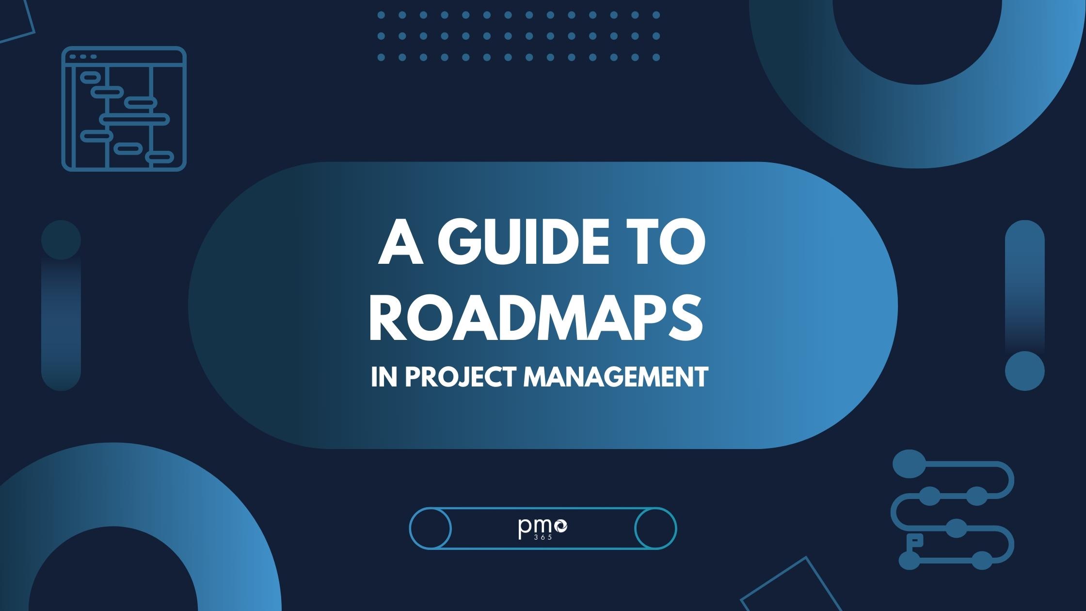 A Guide to Roadmaps in Project Management 