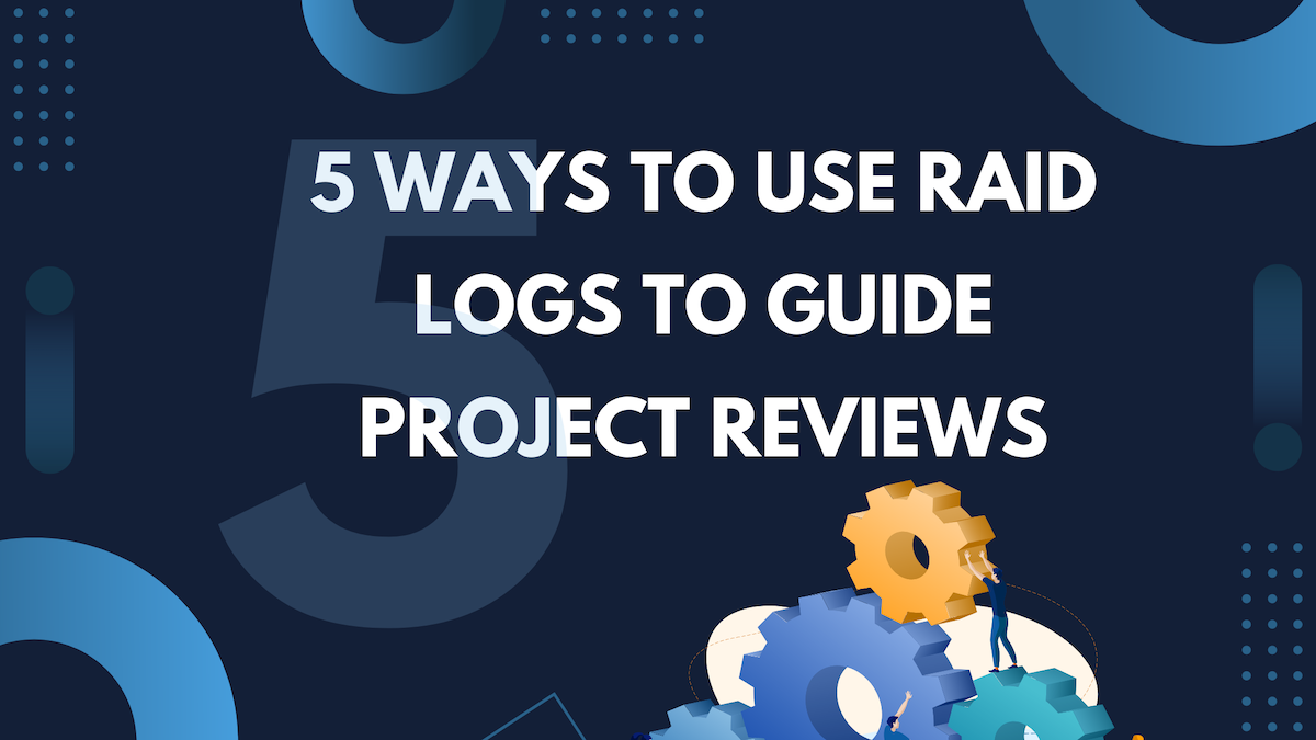 5 Ways to use RAID Logs for Project Reviews